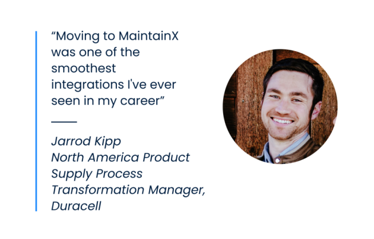 A quote: "Moving to MaintainX was one of the smoothest integrations I've ever seen in my career." Jarrod Kipp, North America Product Supply Process Transformation Manager, Duracell