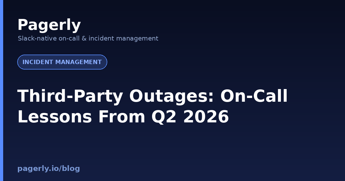 Third-Party Outages: On-Call Lessons From Q2 2026 Third-Party Outages: On-Call Lessons From Q2 2026
