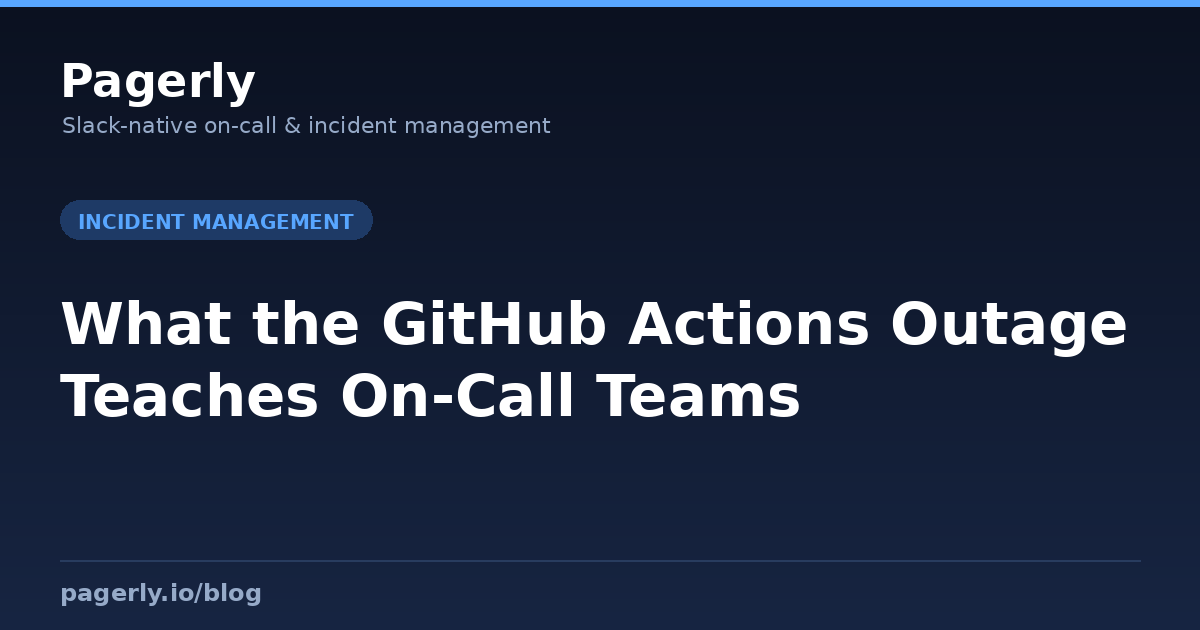 What the GitHub Actions Outage Teaches On-Call Teams What the GitHub Actions Outage Teaches On-Call Teams