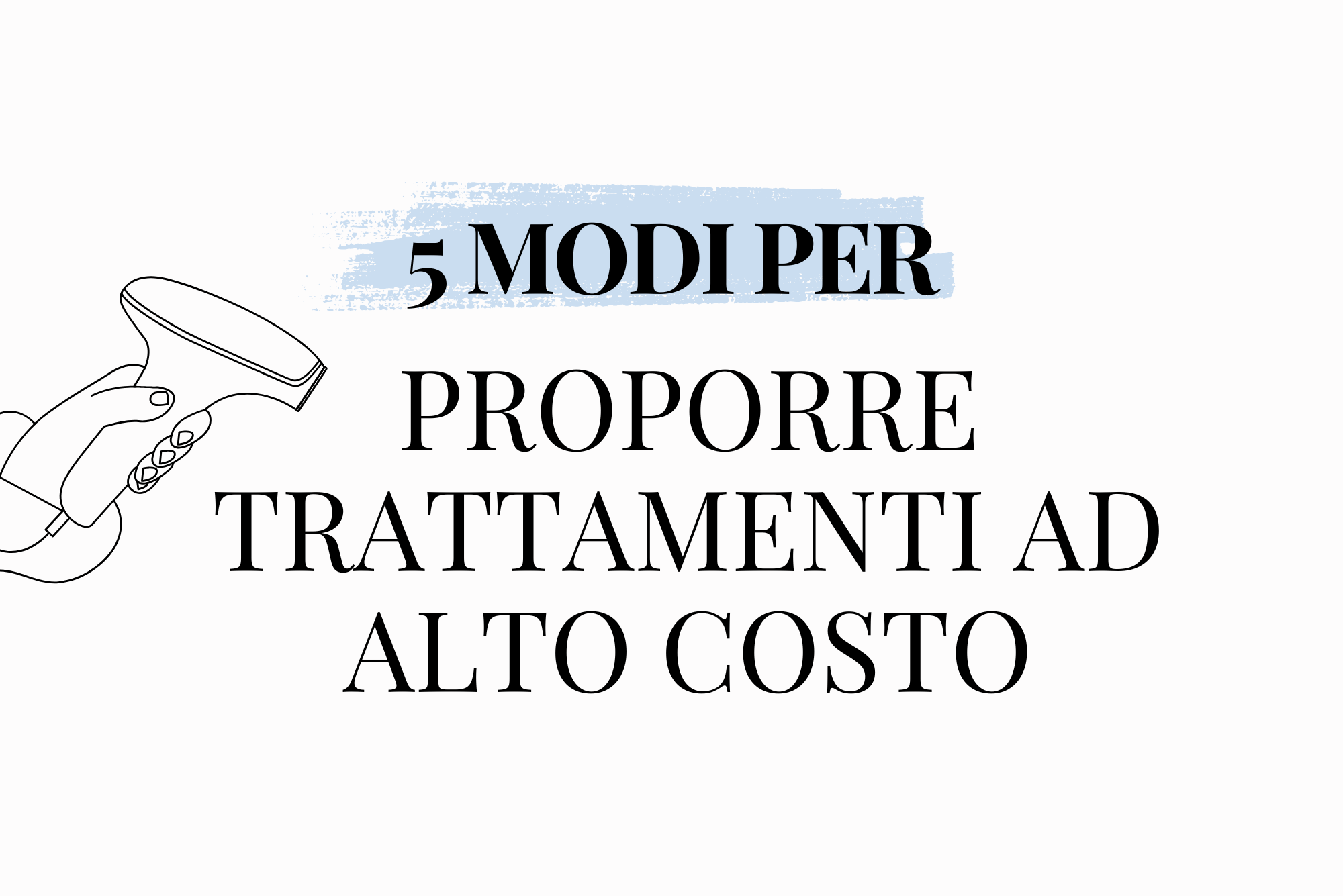 5 modi per proporre trattamenti ad alto costo
