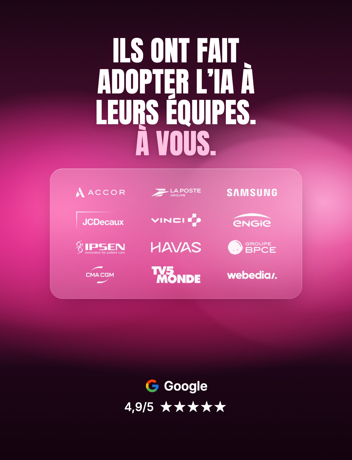 Ils ont fait adopter l’IA à leurs équipes : Accor, La Poste, Samsung, JCDecaux, Vinci, Engie, Ipsen, Havas, BPCE, CMA CGM, TV5Monde, Webedia, Google 4,9/5