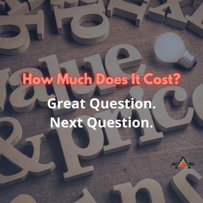 How Much Does It Cost? Here's Why That’s Not the First Question We Answer