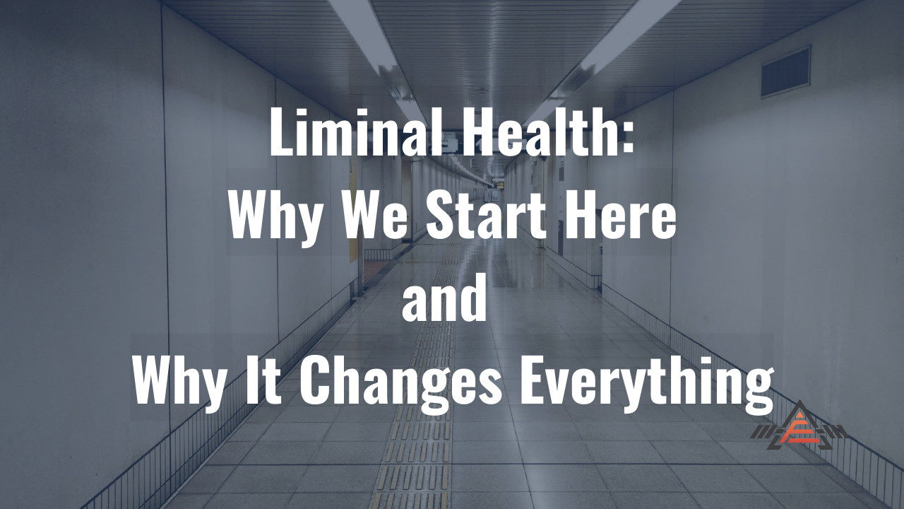 Liminal Health: Why We Start Here, and Why It Changes Everything