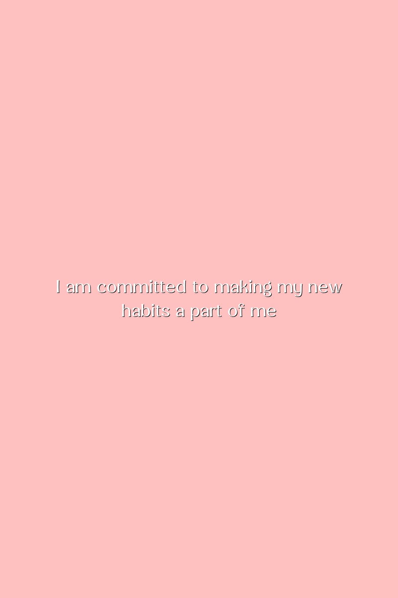 I am committed to making my new habits a part of me.
