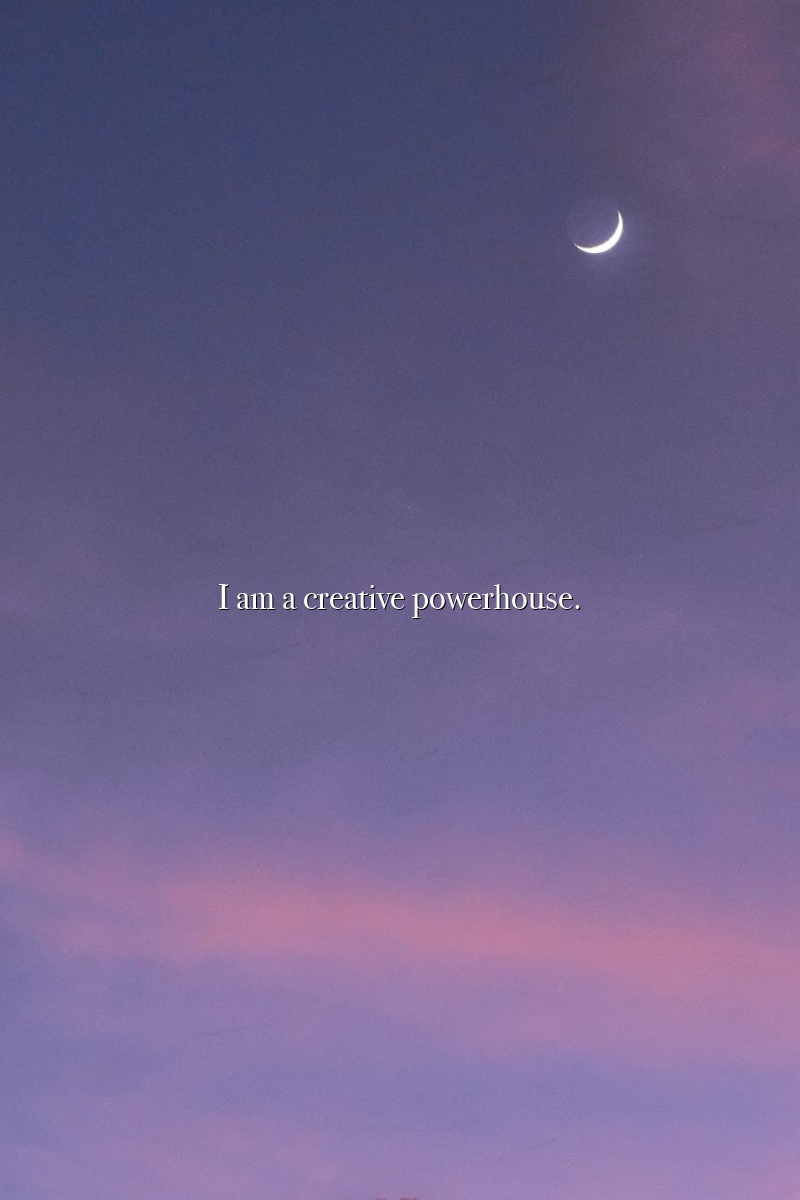 I am a creative powerhouse.