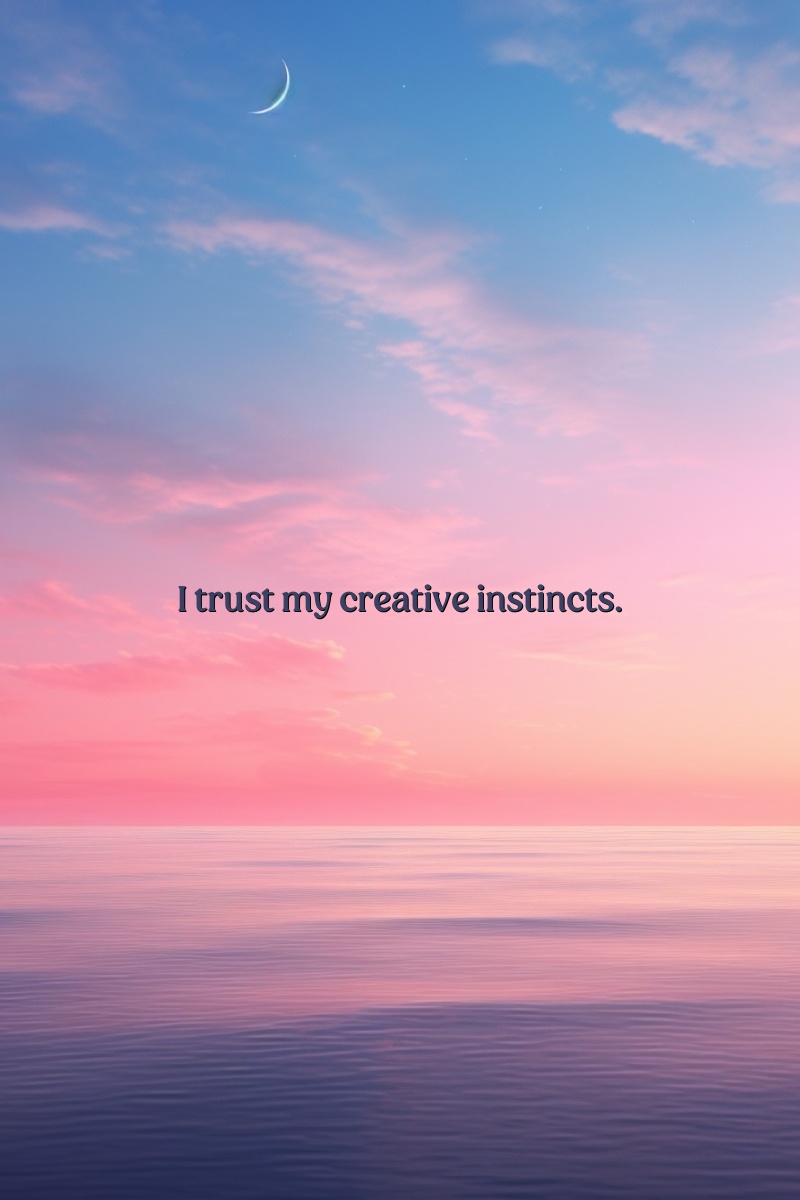 I trust my creative instincts.