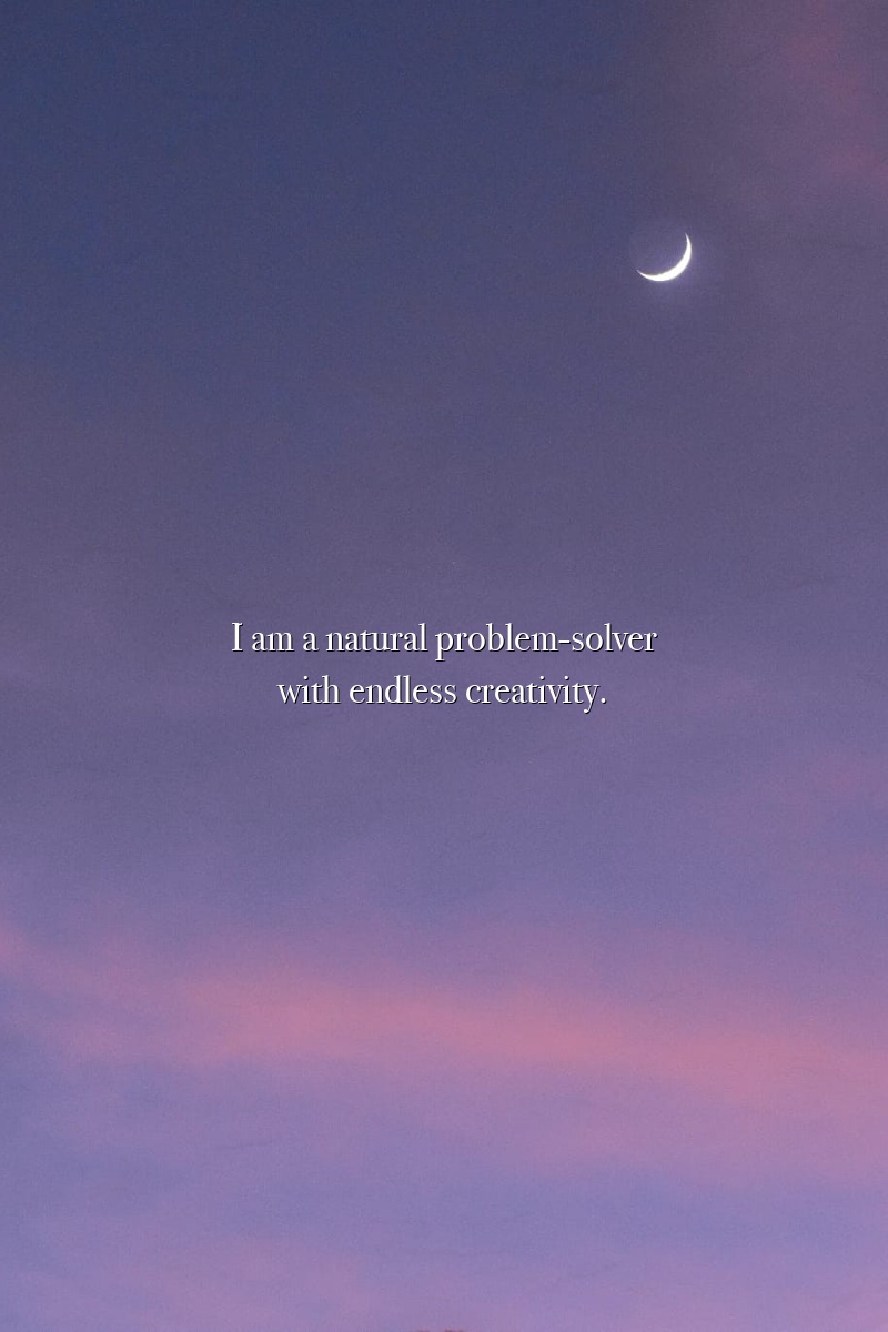 I am a natural problem-solver with endless creativity.