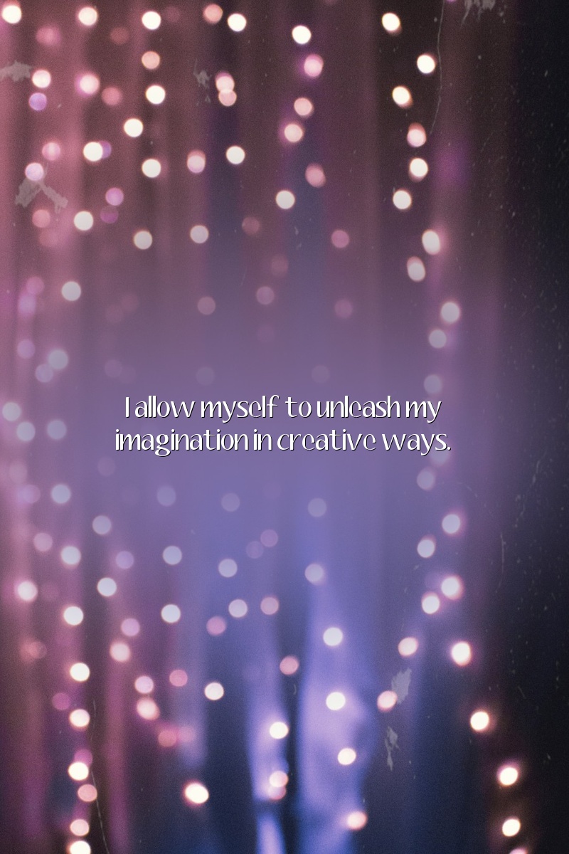 I allow myself to unleash my imagination in creative ways.