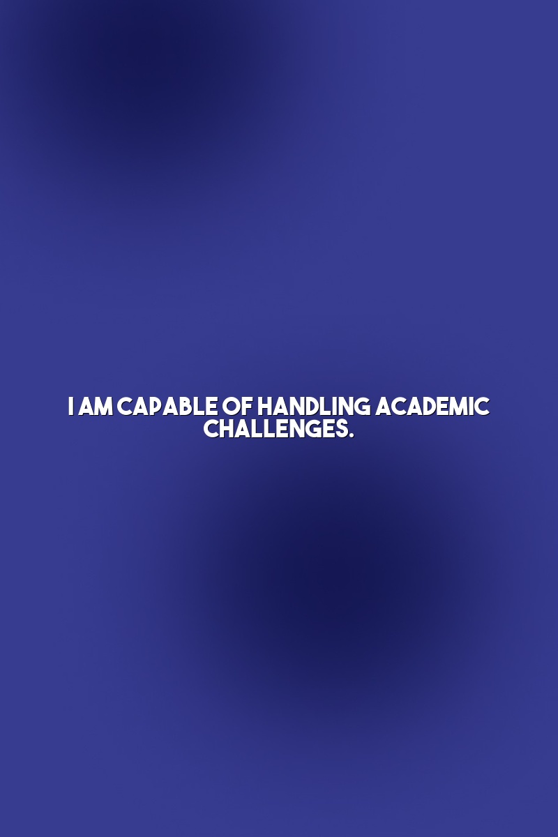 I am capable of handling academic challenges.