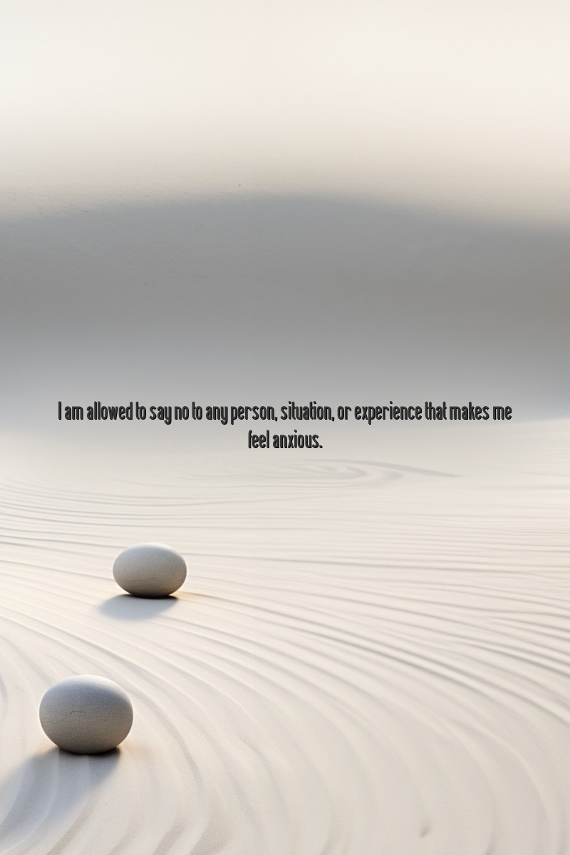 I am allowed to say no to any person, situation, or experience that makes me feel anxious.