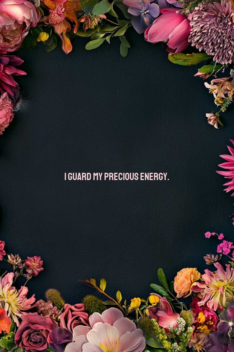 I guard my precious energy.