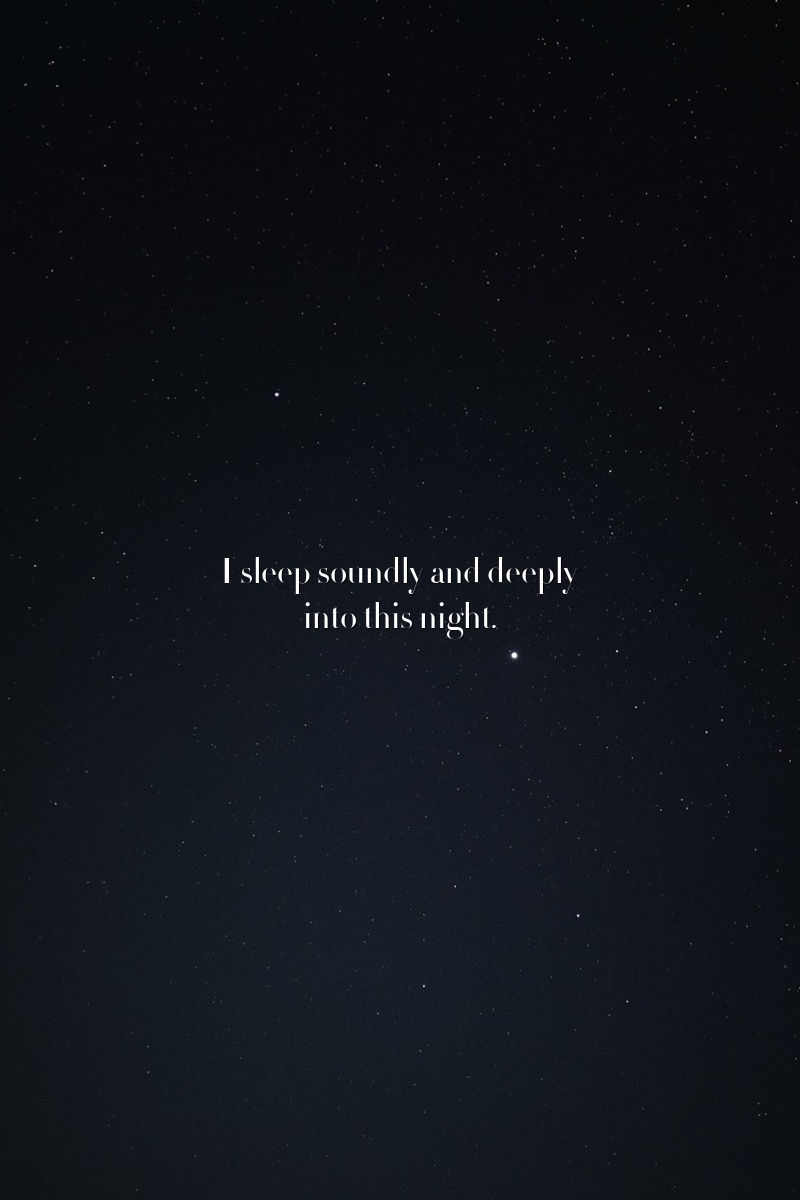 I sleep soundly and deeply into this night.