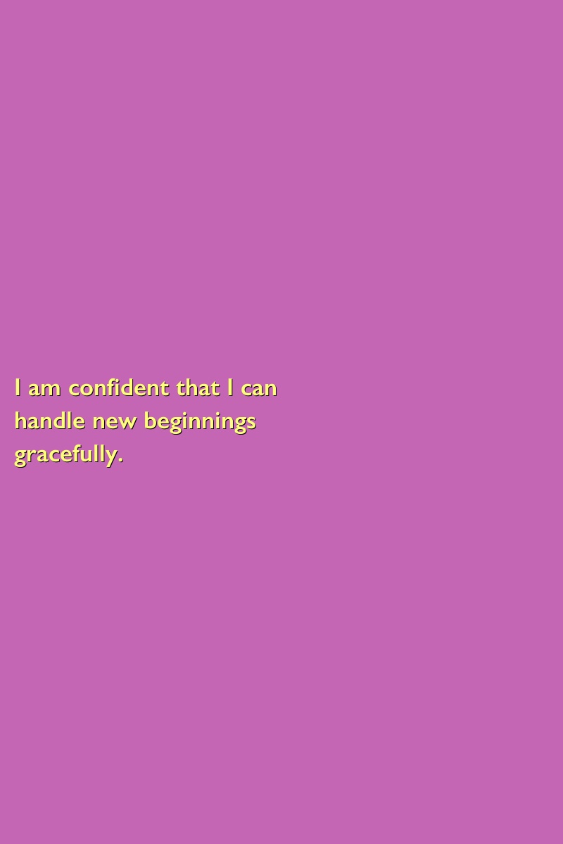 I am confident that I can handle new beginnings gracefully.