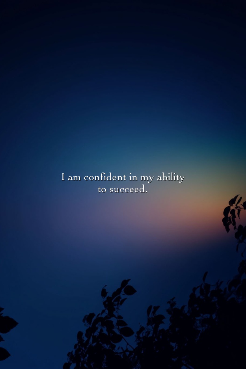 I am confident in my ability to succeed.