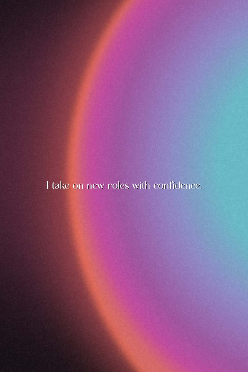 I take on new roles with confidence.