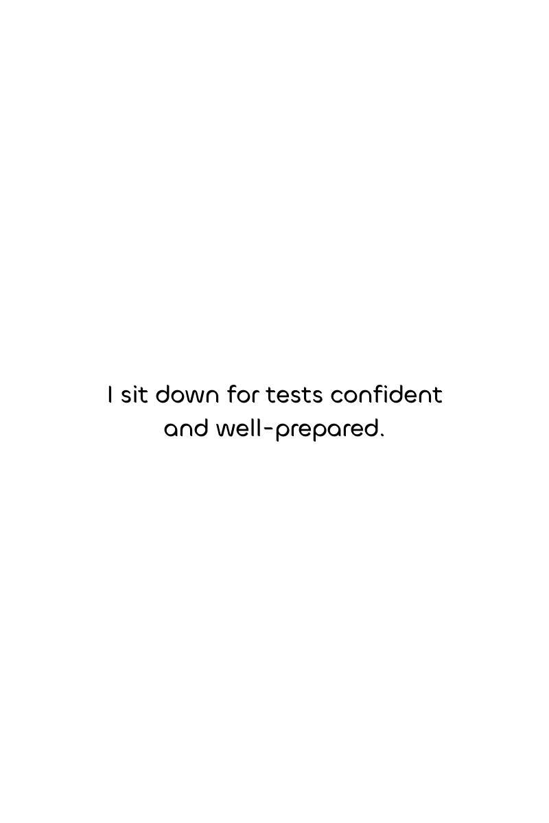 I sit down for tests confident and well-prepared.