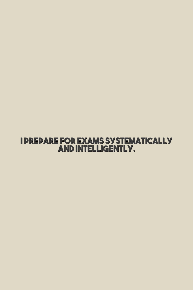 I prepare for exams systematically and intelligently.