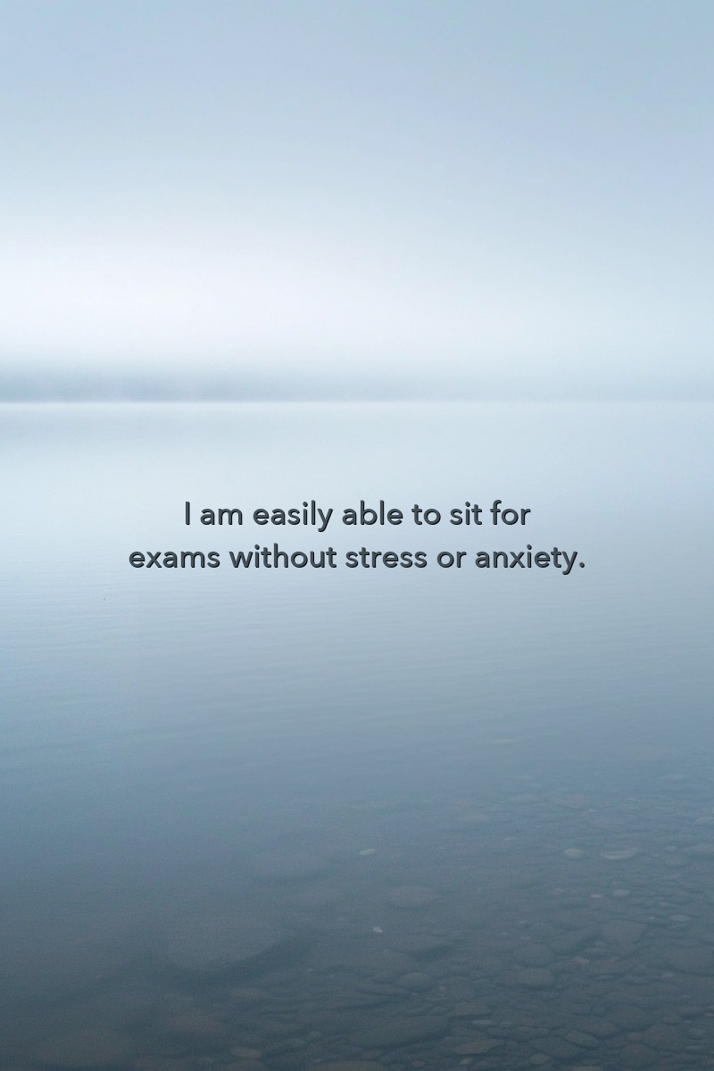 I am easily able to sit for exams without stress or anxiety.