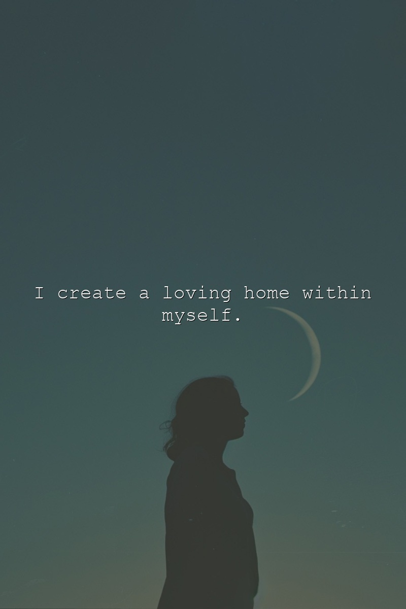 I create a loving home within myself.