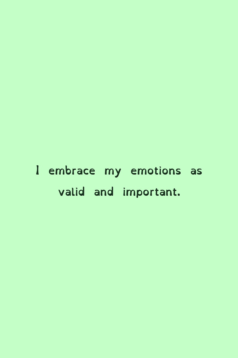 I embrace my emotions as valid and important.