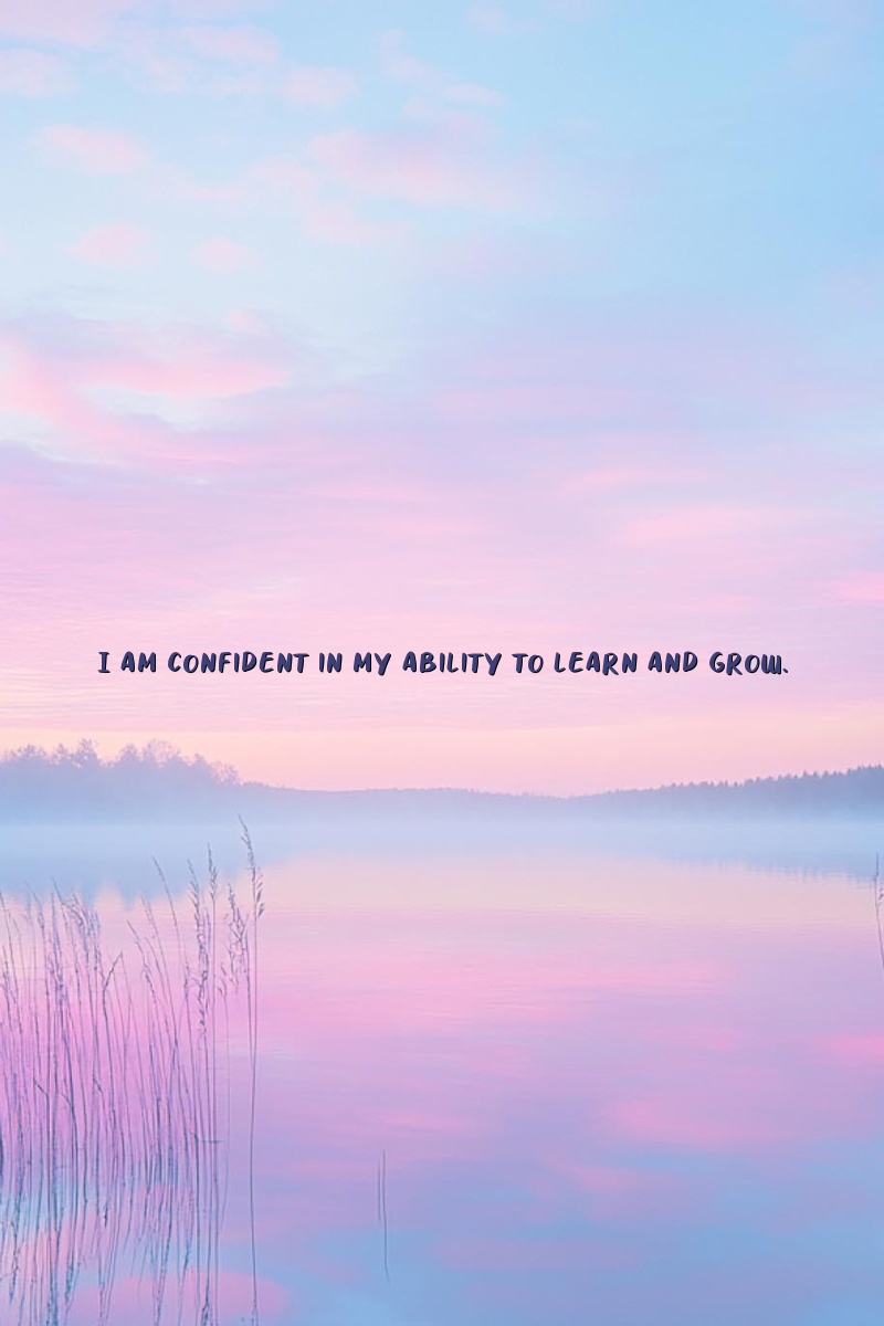 I am confident in my ability to learn and grow.