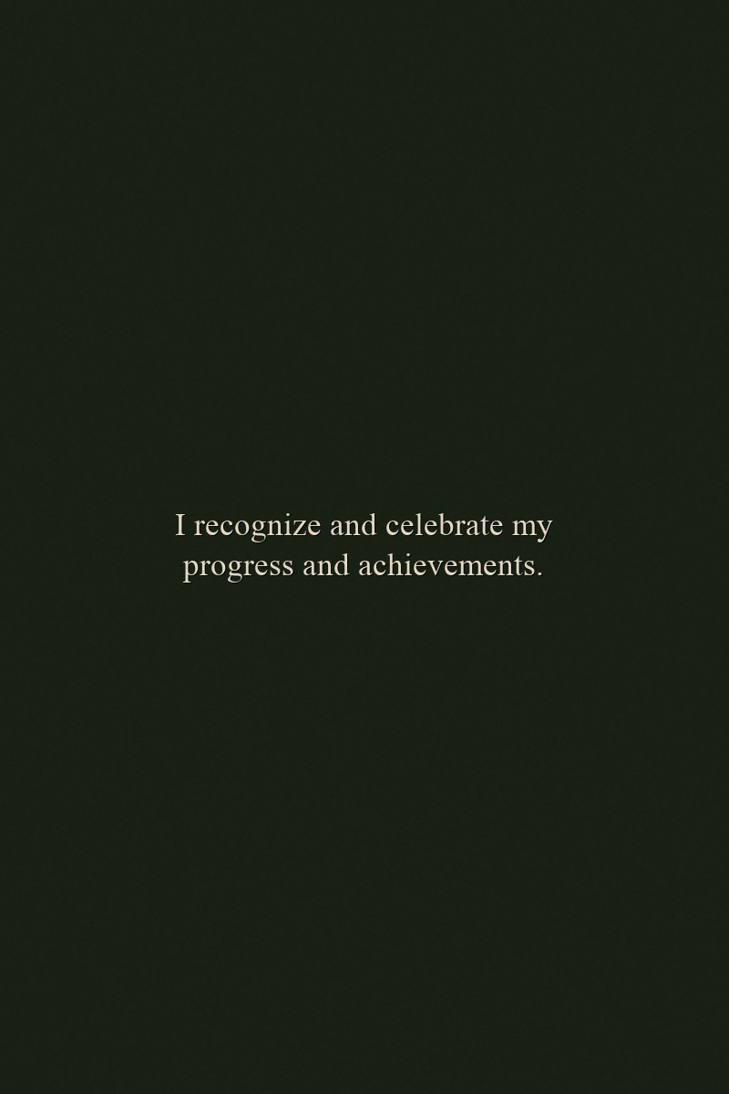 I recognize and celebrate my progress and achievements.