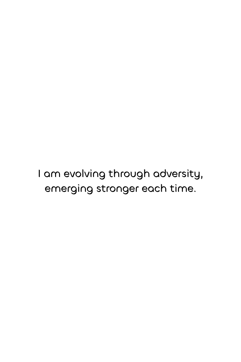I am evolving through adversity, emerging stronger each time.