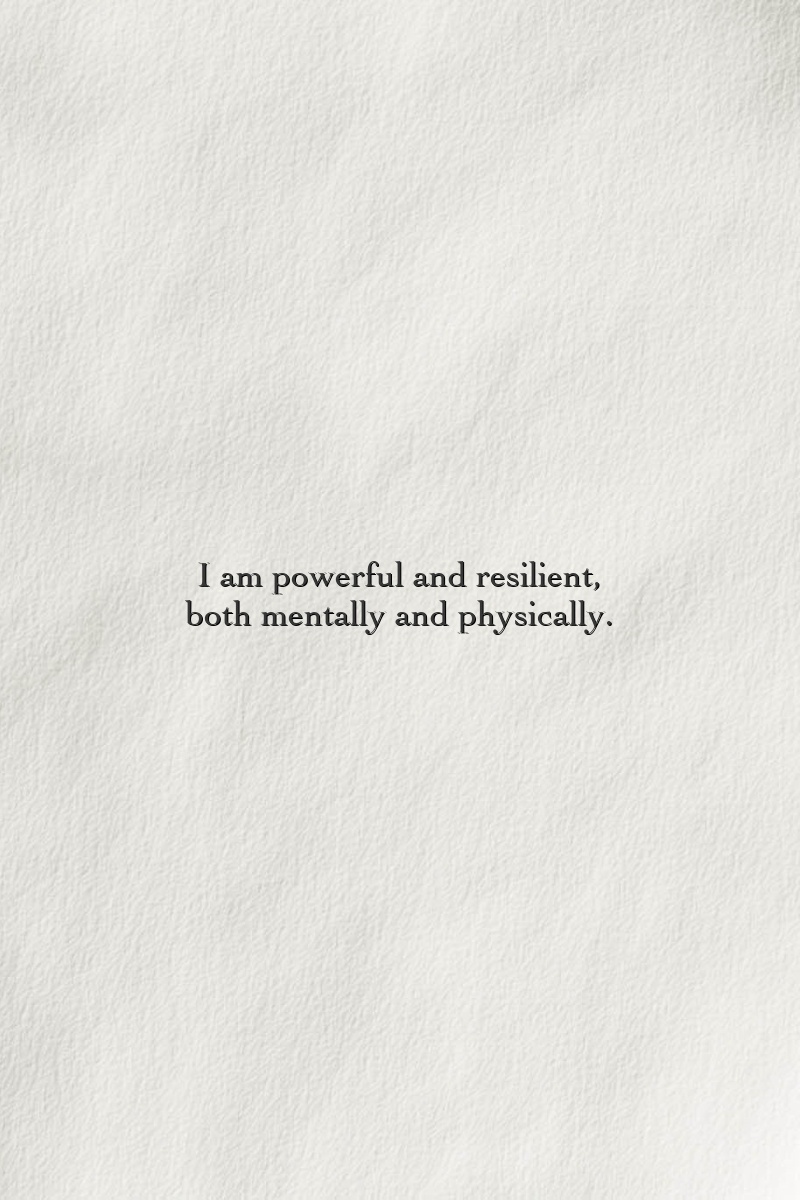 I am powerful and resilient, both mentally and physically.