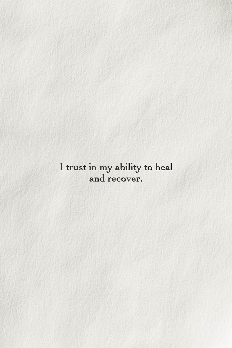I trust in my ability to heal and recover.