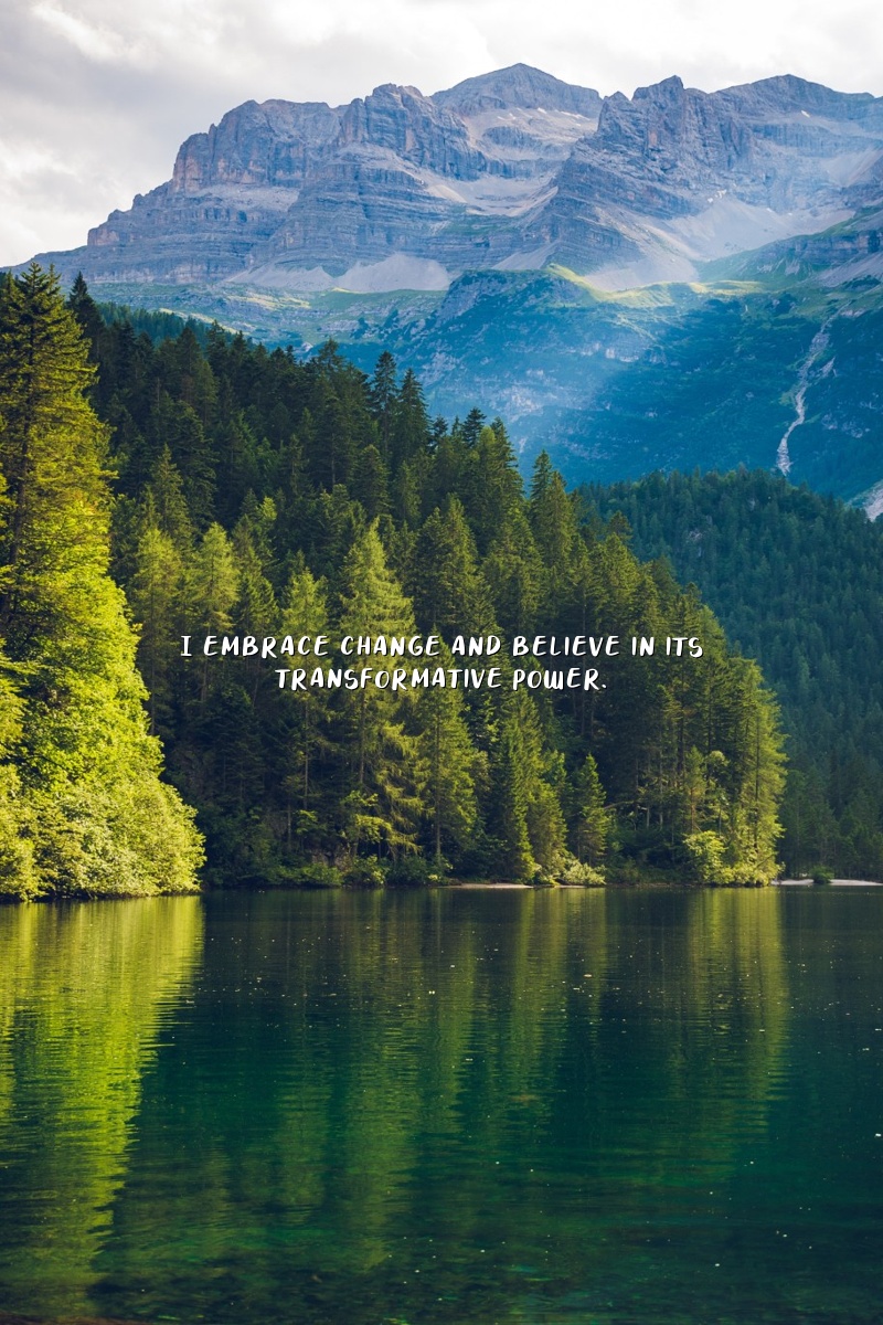 I embrace change and believe in its transformative power.