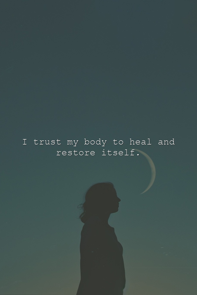 I trust my body to heal and restore itself.