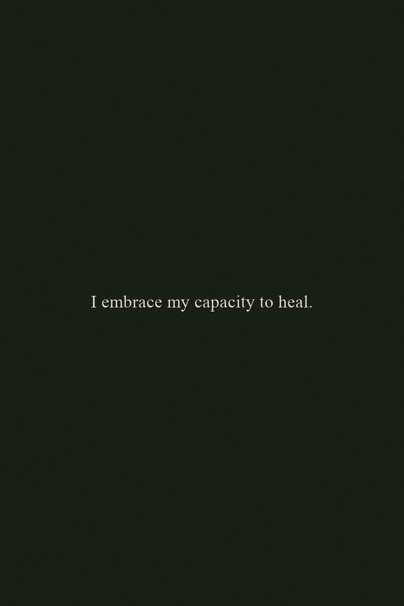 I embrace my capacity to heal.