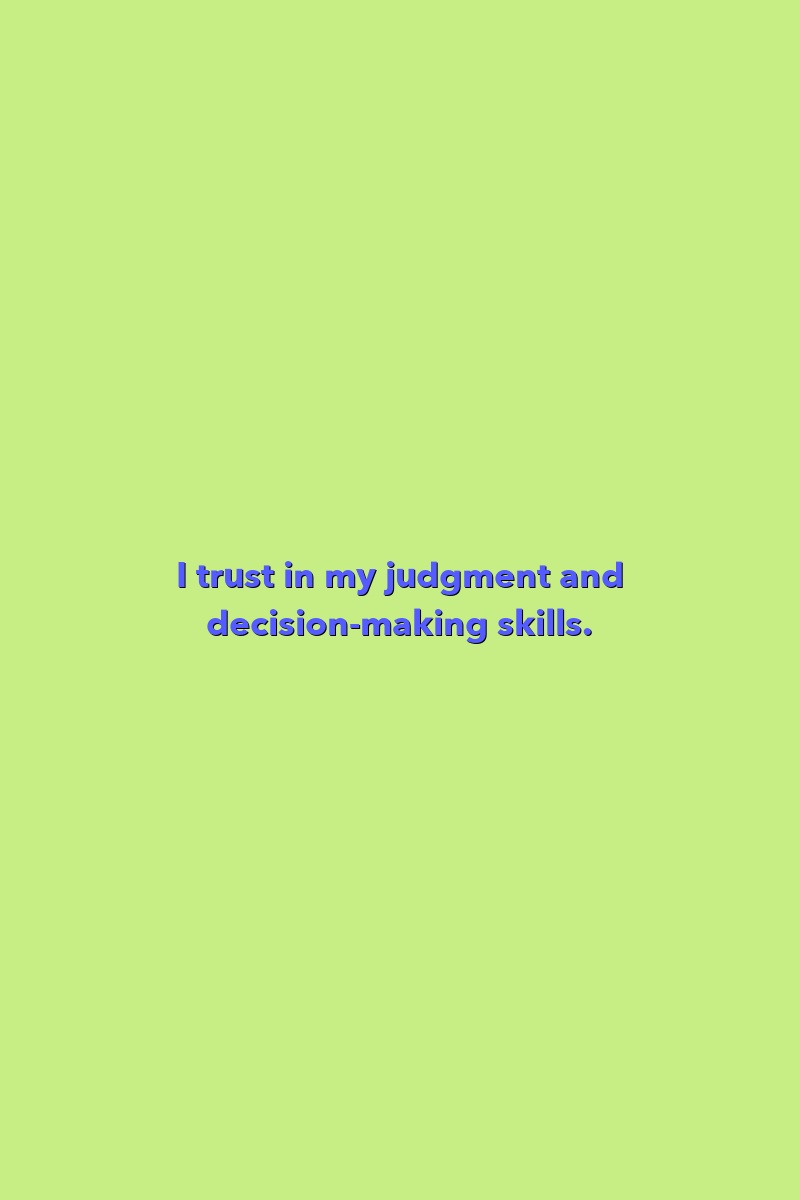 I trust in my judgment and decision-making skills.