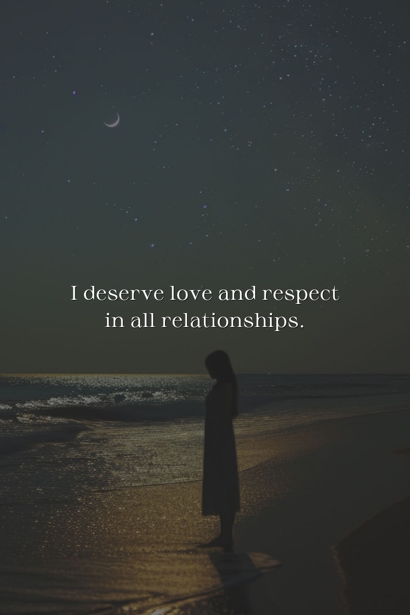 I deserve love and respect in all relationships.