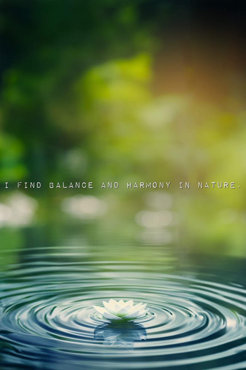 I find balance and harmony in nature.