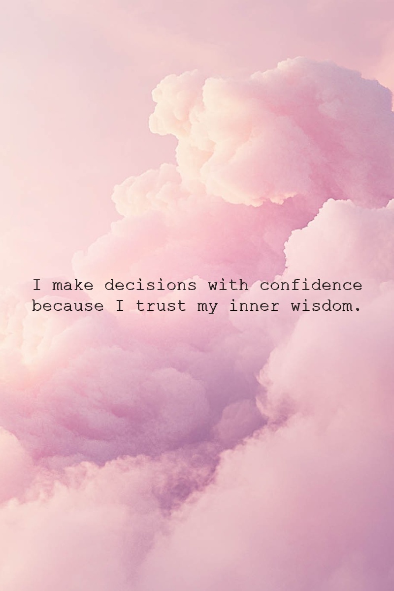 I make decisions with confidence because I trust my inner wisdom.
