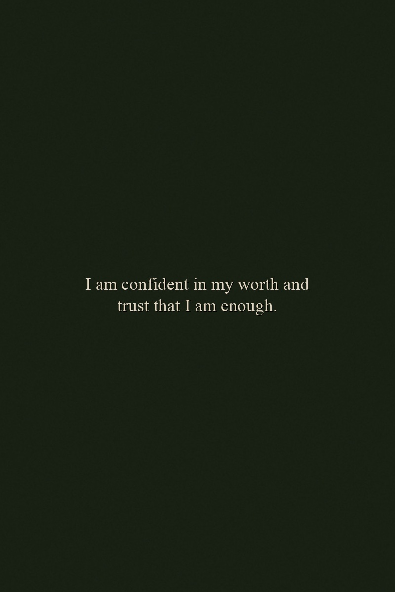 I am confident in my worth and trust that I am enough.