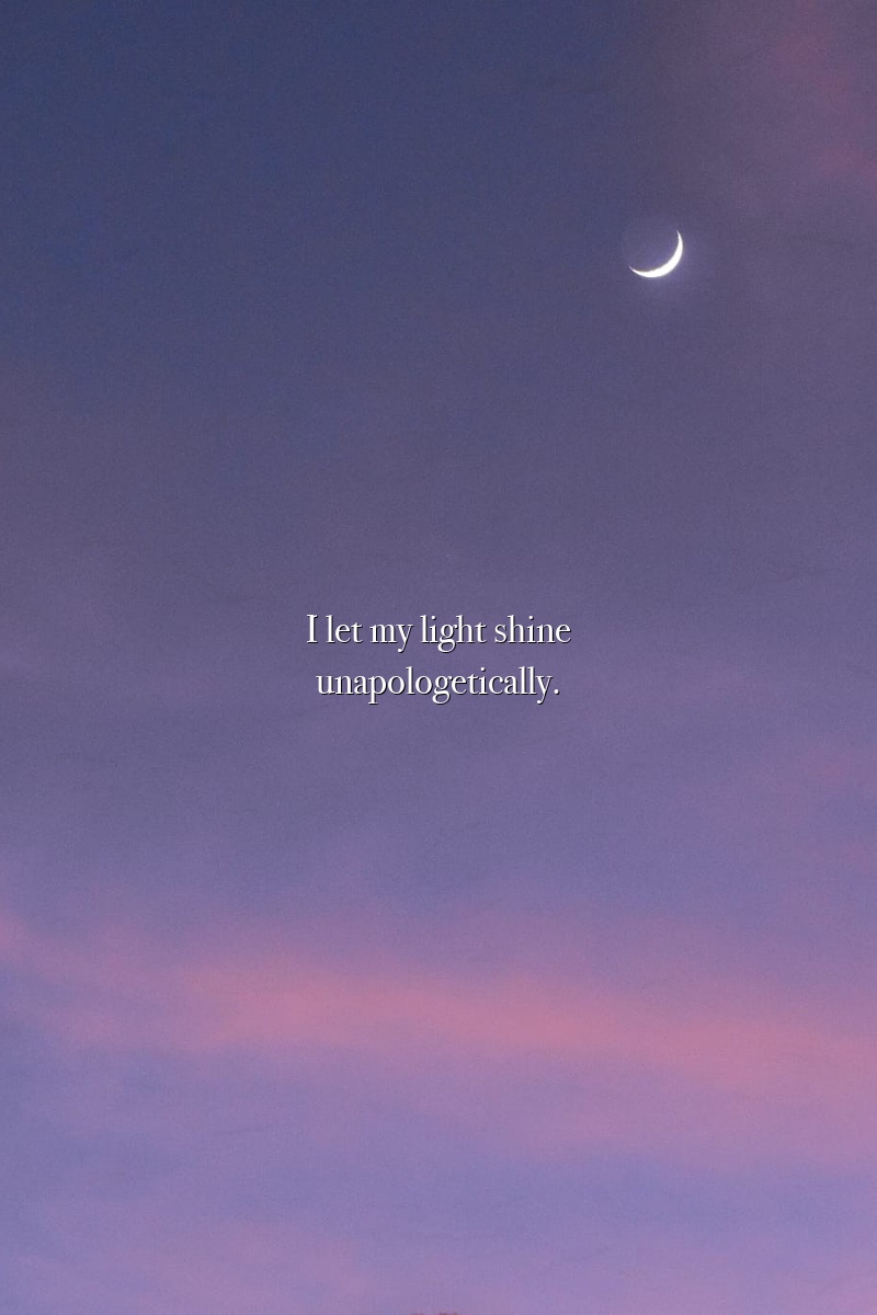 I let my light shine unapologetically.