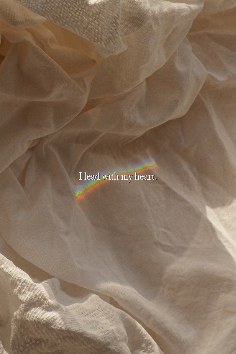 I lead with my heart.