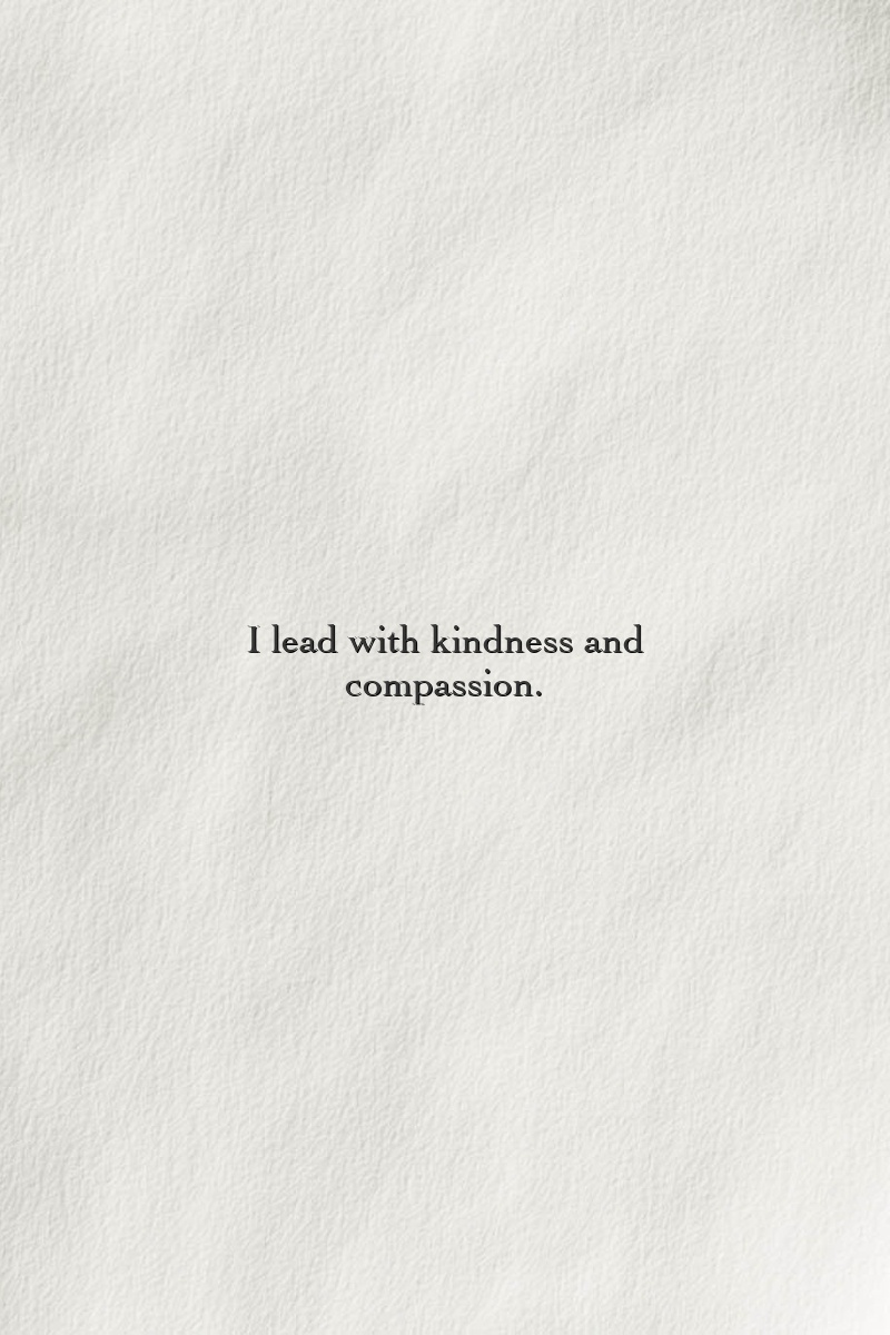I lead with kindness and compassion.