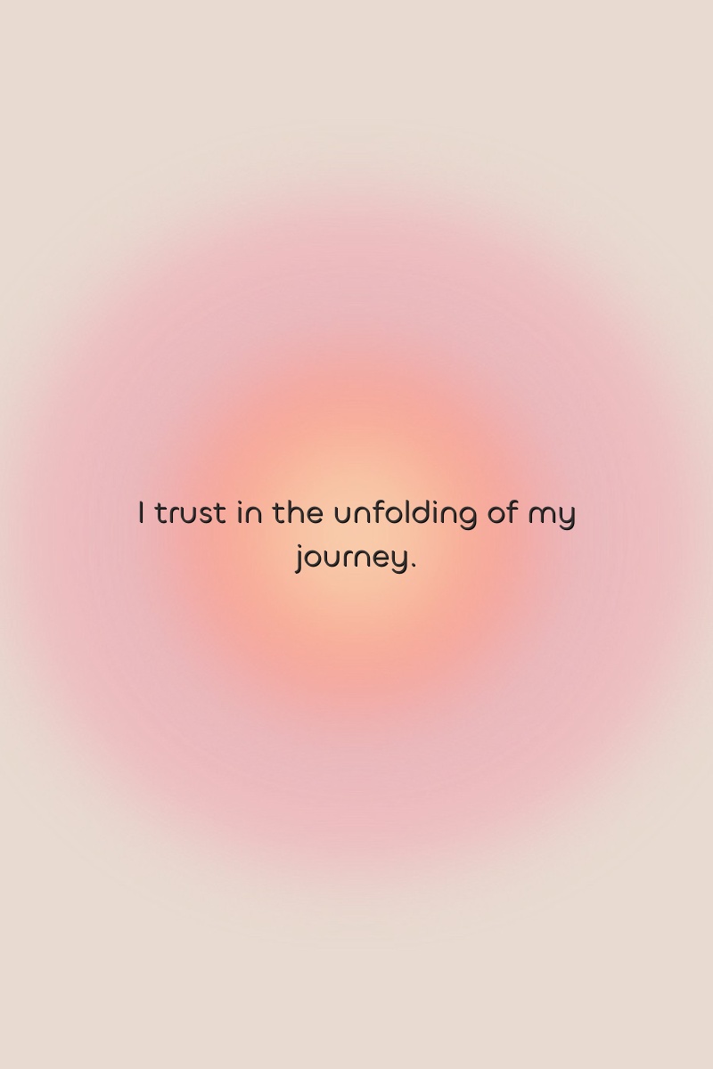I trust in the unfolding of my journey.