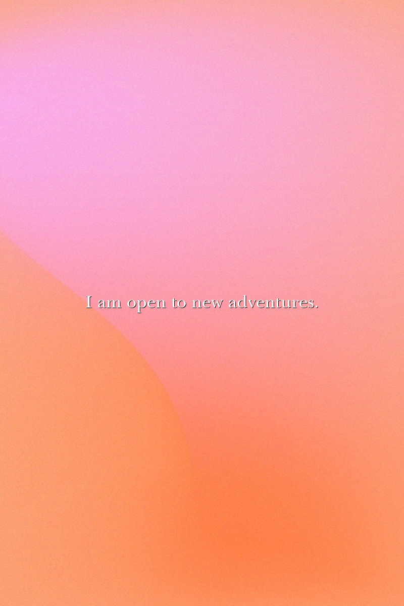 I am open to new adventures.