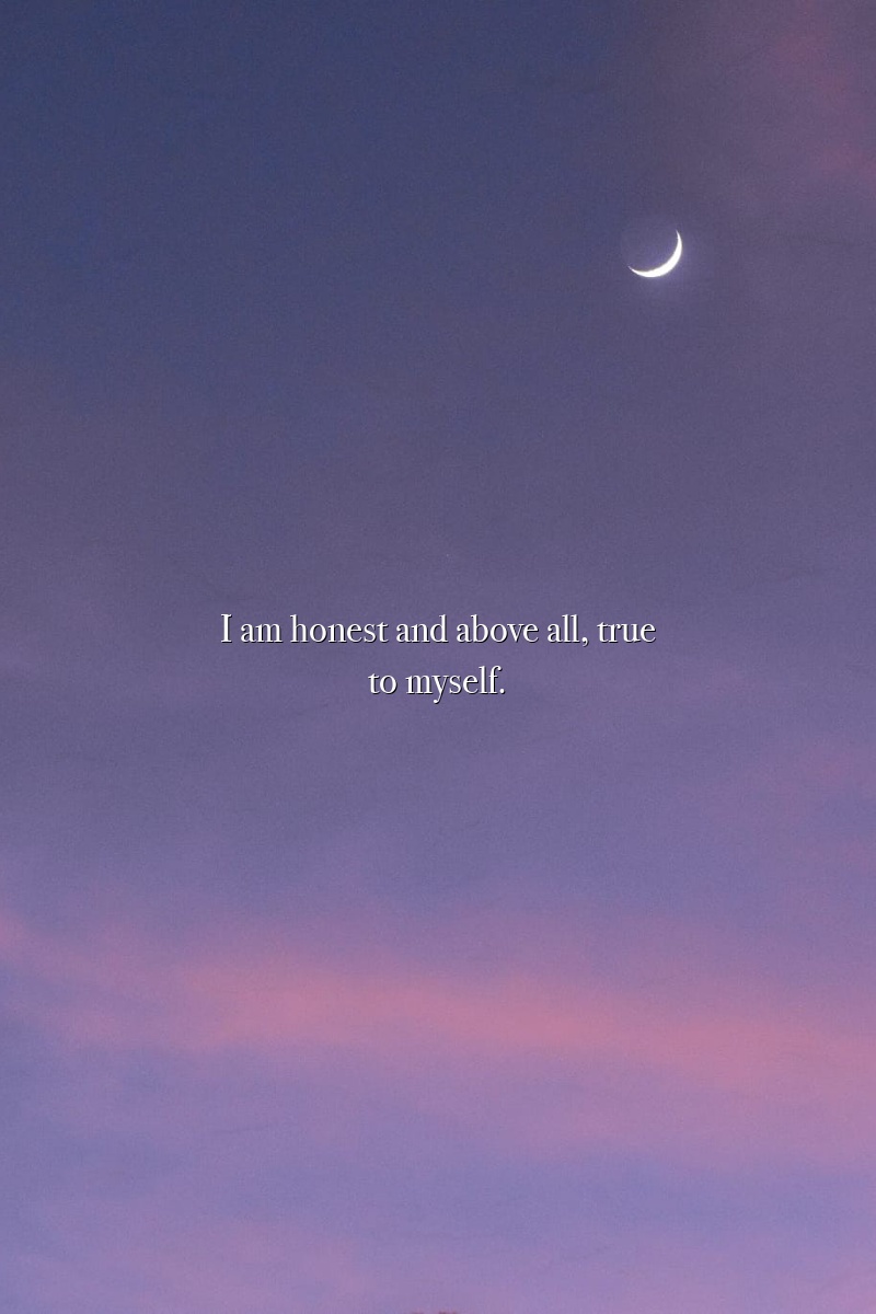 I am honest and above all, true to myself.