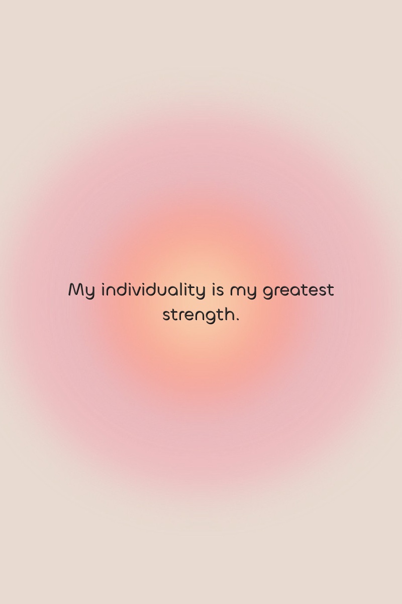 My individuality is my greatest strength.