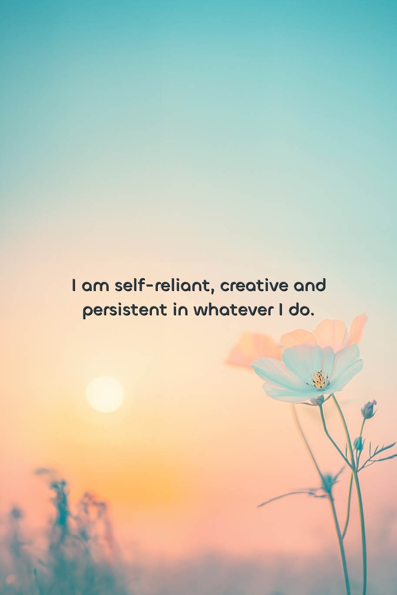I am self-reliant, creative and persistent in whatever I do.