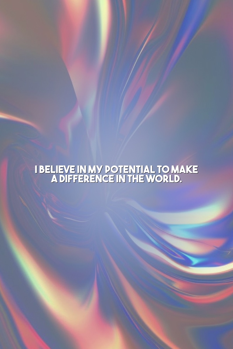 I believe in my potential to make a difference in the world.