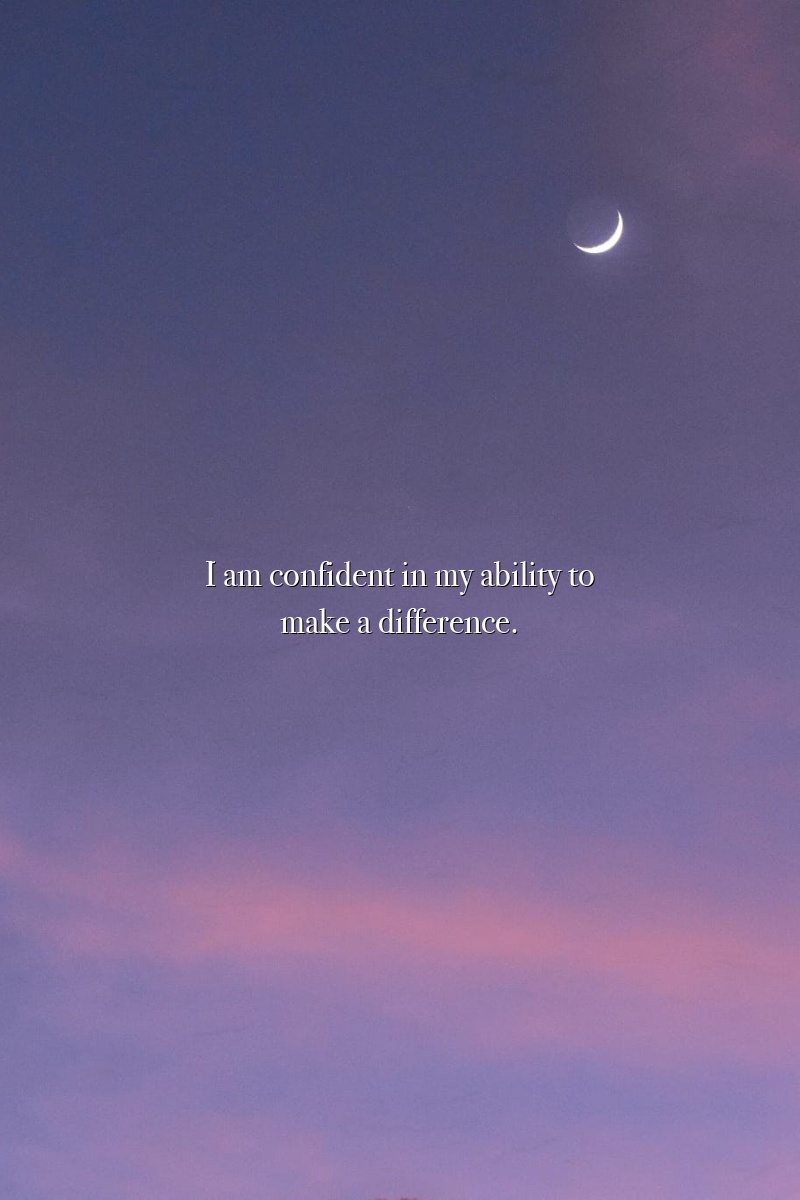 I am confident in my ability to make a difference.