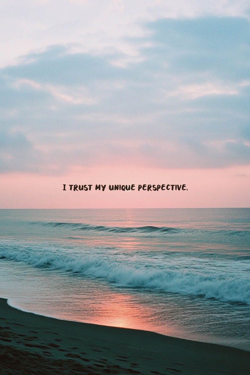 I trust my unique perspective.