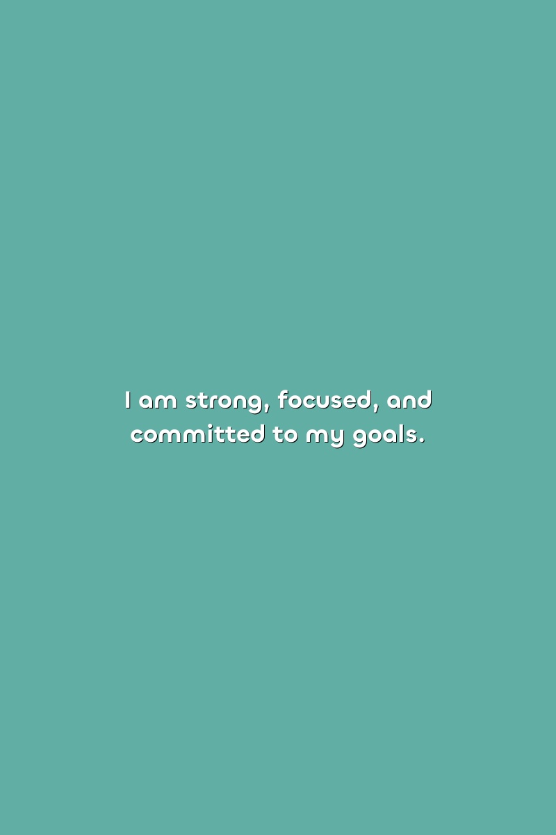 I am strong, focused, and committed to my goals.