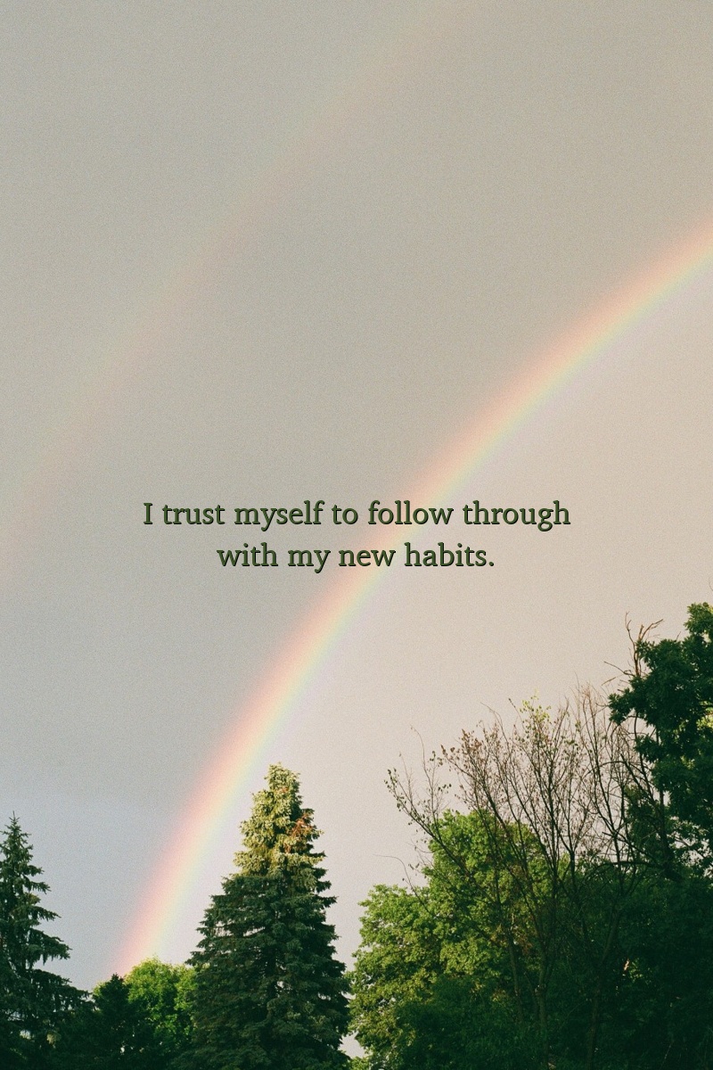 I trust myself to follow through with my new habits.